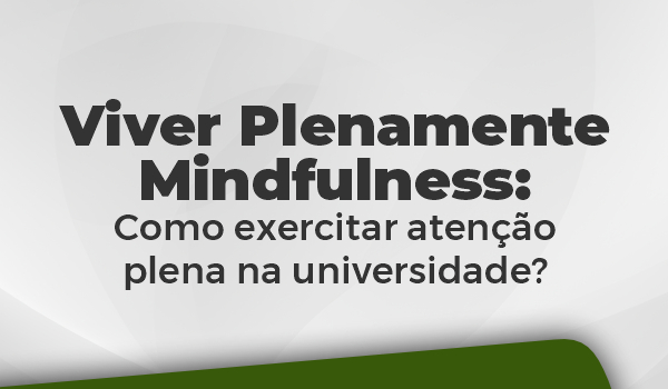 Viver PlenaMente  Mindfulness: como exercitar a ateno Plena na universidade?
